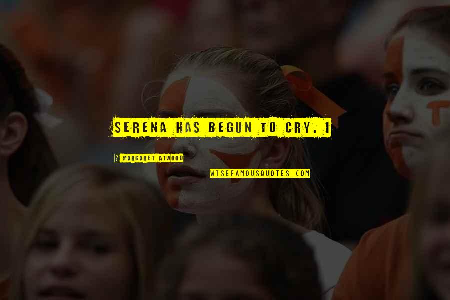 3019 Quotes By Margaret Atwood: Serena has begun to cry. I 3019 Quotes By Margaret Atwood: Serena has begun to cry. I