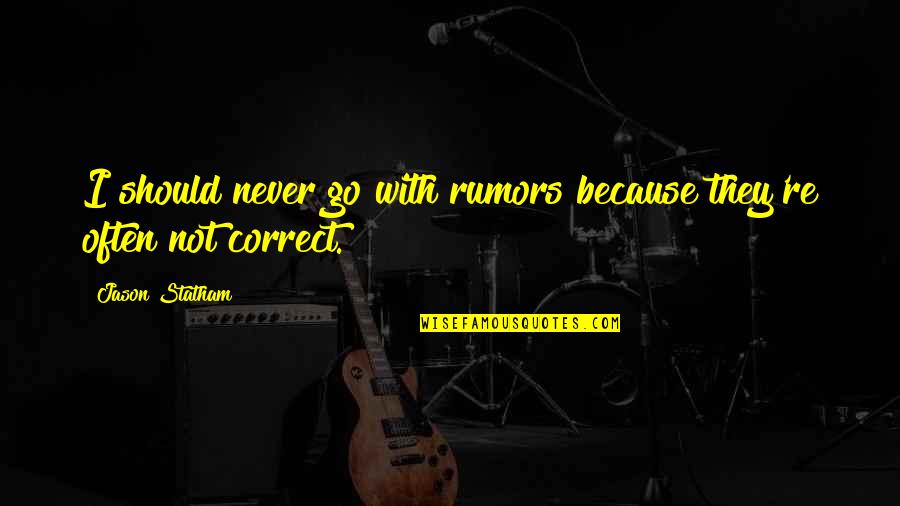 302 Boss Quotes By Jason Statham: I should never go with rumors because they're 302 Boss Quotes By Jason Statham: I should never go with rumors because they're