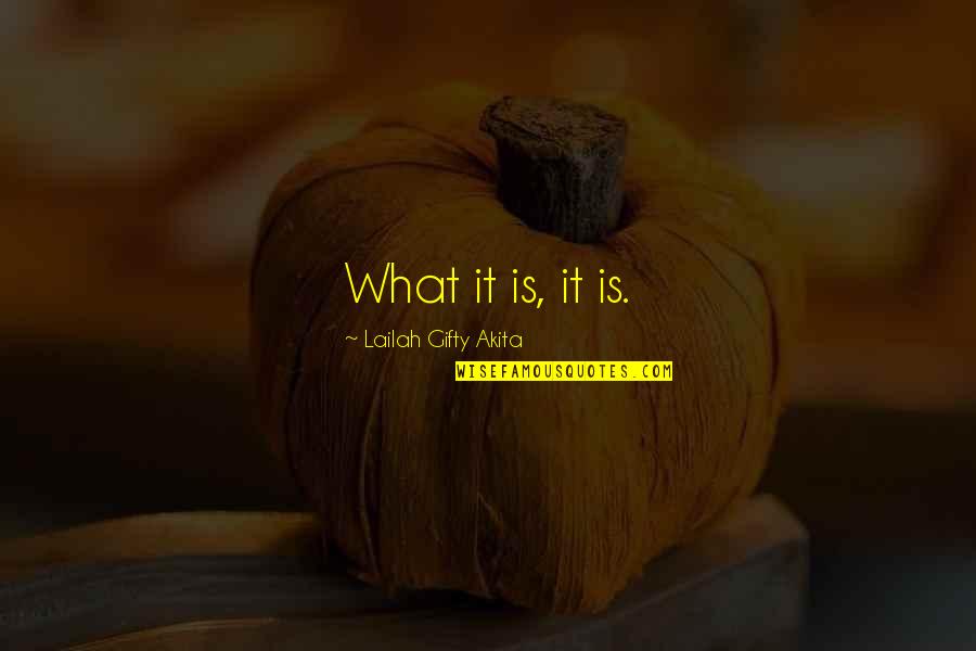 302 Boss Quotes By Lailah Gifty Akita: What it is, it is. 302 Boss Quotes By Lailah Gifty Akita: What it is, it is.