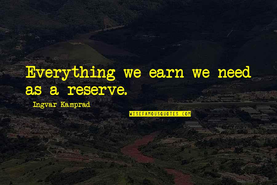 304002 Quotes By Ingvar Kamprad: Everything we earn we need as a reserve. 304002 Quotes By Ingvar Kamprad: Everything we earn we need as a reserve.
