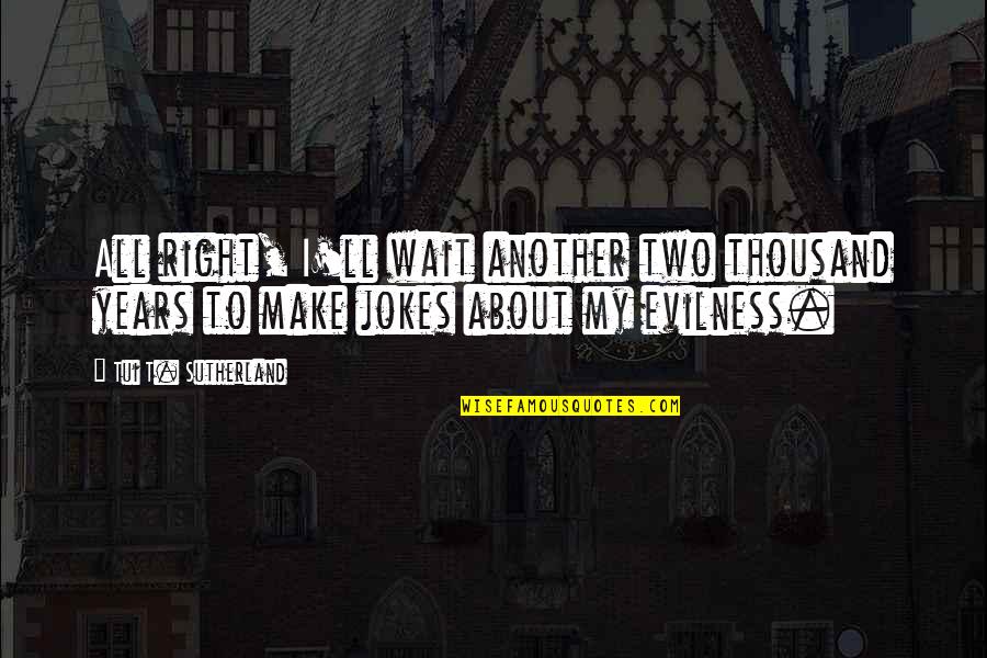 3061 Capsule Quotes By Tui T. Sutherland: All right, I'll wait another two thousand years