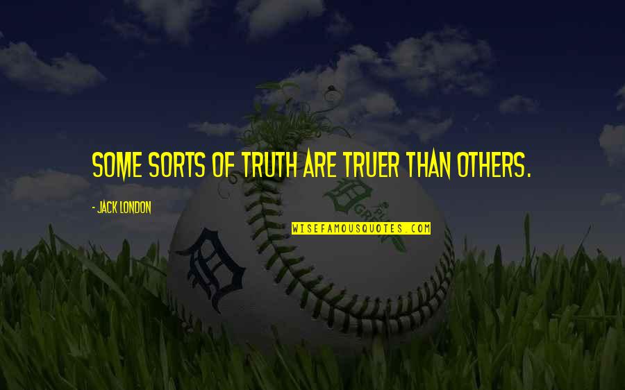 306104585r Quotes By Jack London: Some sorts of truth are truer than others.