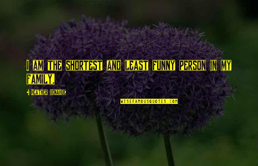 3069 Bell Quotes By Heather Donahue: I am the shortest and least funny person 3069 Bell Quotes By Heather Donahue: I am the shortest and least funny person