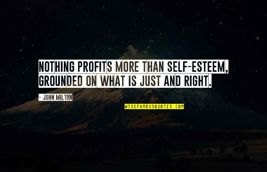 3069 Dienos Quotes By John Milton: Nothing profits more than self-esteem, grounded on what