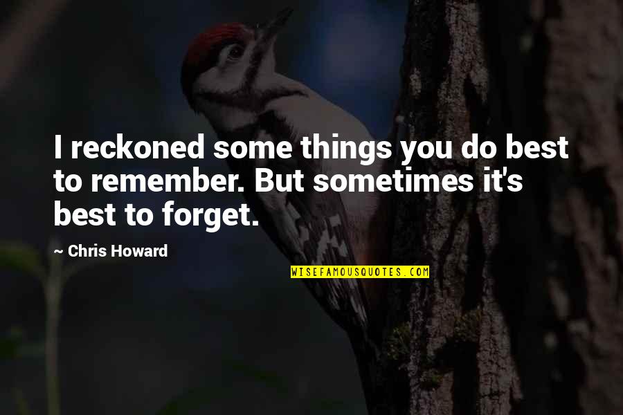 30694 Quotes By Chris Howard: I reckoned some things you do best to