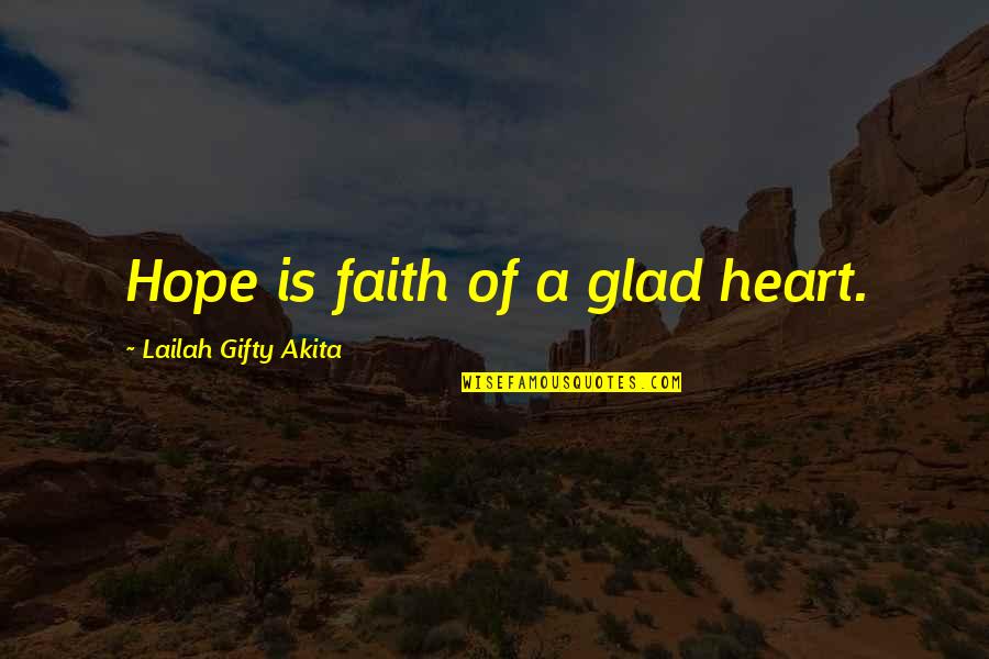 30694 Quotes By Lailah Gifty Akita: Hope is faith of a glad heart. 30694 Quotes By Lailah Gifty Akita: Hope is faith of a glad heart.