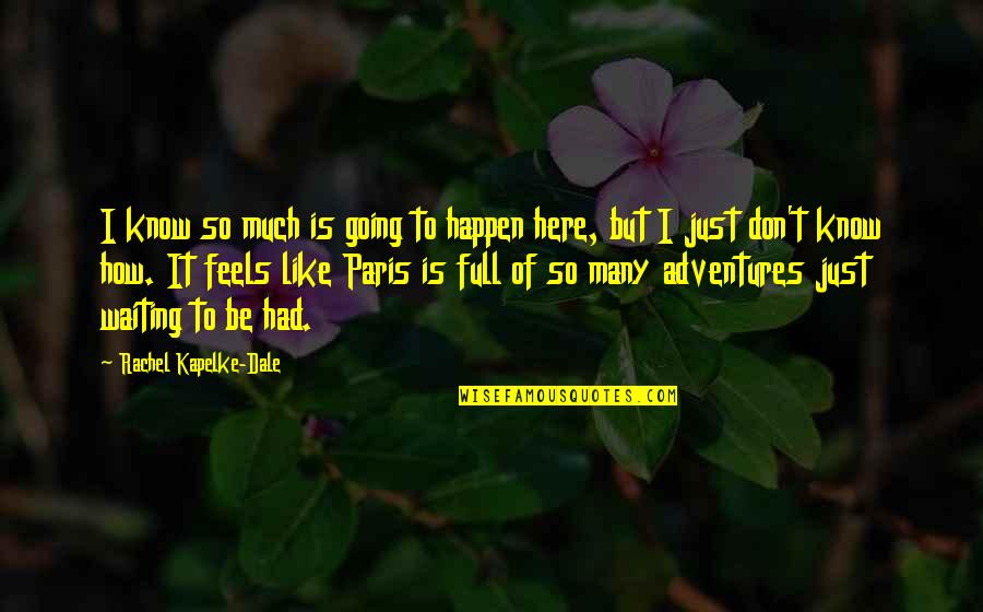 30694 Quotes By Rachel Kapelke-Dale: I know so much is going to happen 30694 Quotes By Rachel Kapelke-Dale: I know so much is going to happen