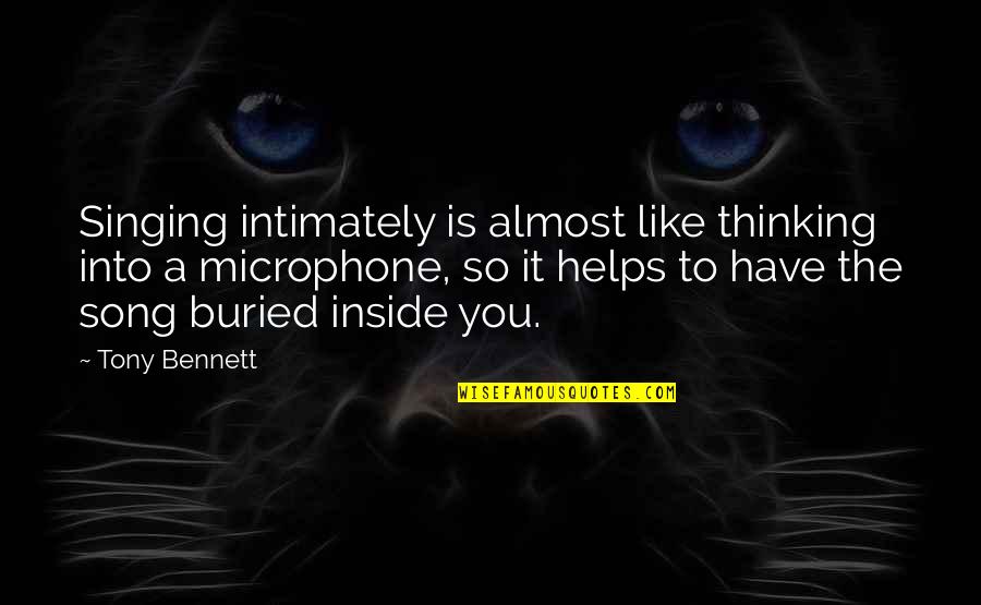 30694 Quotes By Tony Bennett: Singing intimately is almost like thinking into a