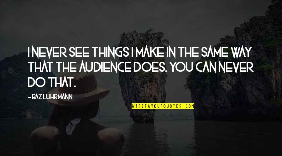 3070 Rtx Quotes By Baz Luhrmann: I never see things I make in the 3070 Rtx Quotes By Baz Luhrmann: I never see things I make in the