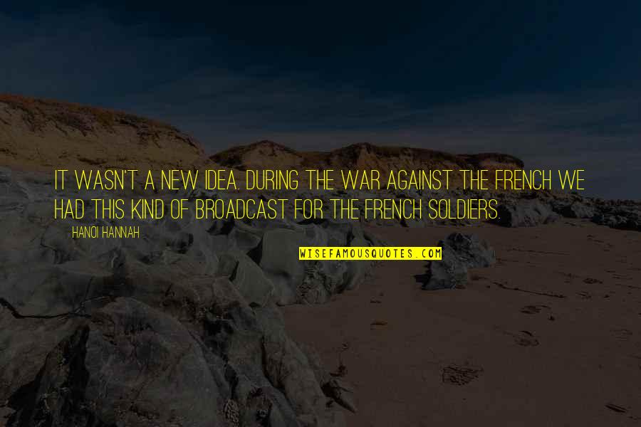 3090 Quotes By Hanoi Hannah: It wasn't a new idea. During the war 3090 Quotes By Hanoi Hannah: It wasn't a new idea. During the war