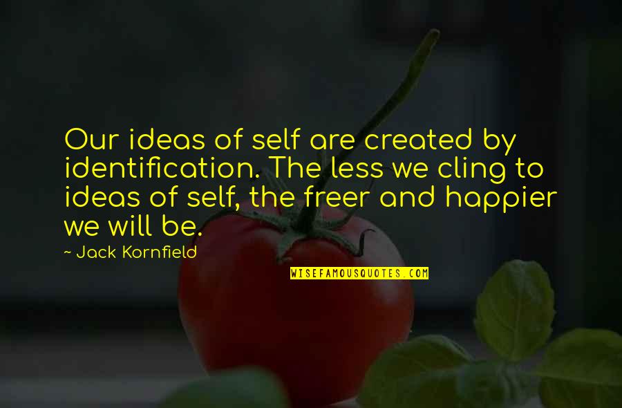 3090 Quotes By Jack Kornfield: Our ideas of self are created by identification. 3090 Quotes By Jack Kornfield: Our ideas of self are created by identification.