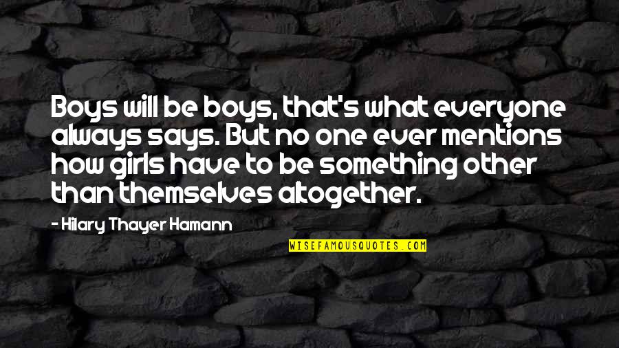 30am Jlg Quotes By Hilary Thayer Hamann: Boys will be boys, that's what everyone always 30am Jlg Quotes By Hilary Thayer Hamann: Boys will be boys, that's what everyone always