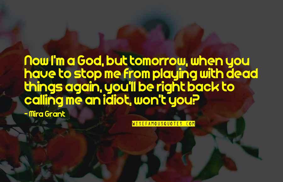 30for30 Quotes By Mira Grant: Now I'm a God, but tomorrow, when you 30for30 Quotes By Mira Grant: Now I'm a God, but tomorrow, when you