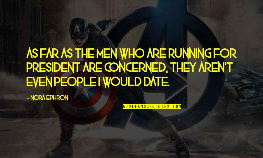 30for30 Quotes By Nora Ephron: As far as the men who are running 30for30 Quotes By Nora Ephron: As far as the men who are running