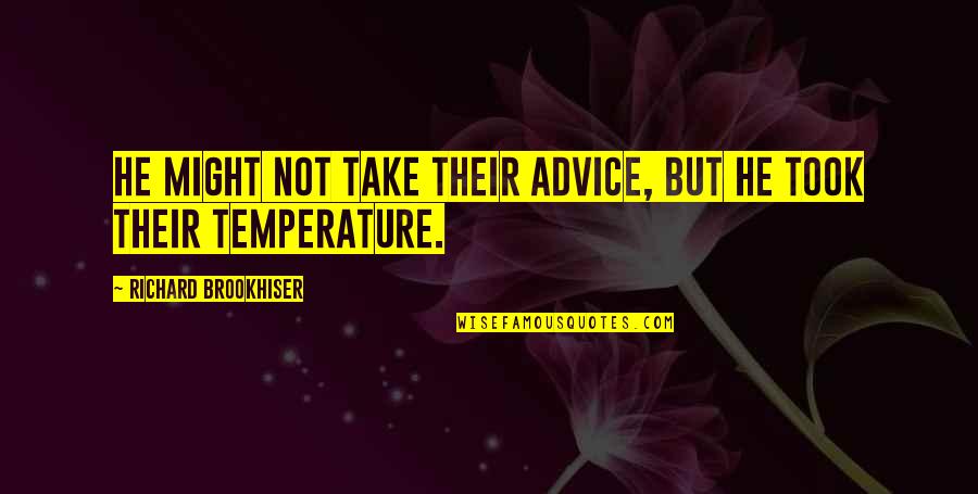 30for30 Quotes By Richard Brookhiser: He might not take their advice, but he 30for30 Quotes By Richard Brookhiser: He might not take their advice, but he