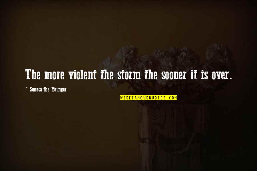30in Quotes By Seneca The Younger: The more violent the storm the sooner it