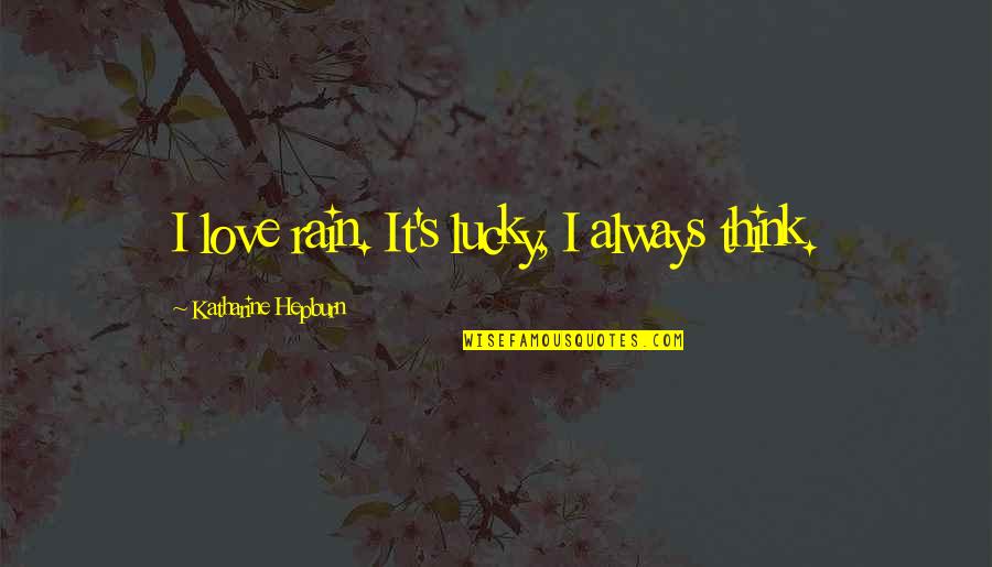 30s Famous Quotes By Katharine Hepburn: I love rain. It's lucky, I always think.