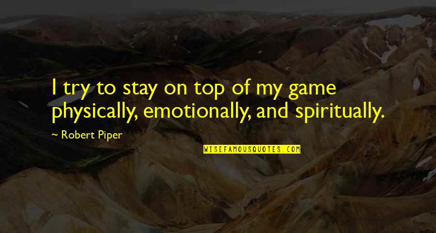 30s Famous Quotes By Robert Piper: I try to stay on top of my