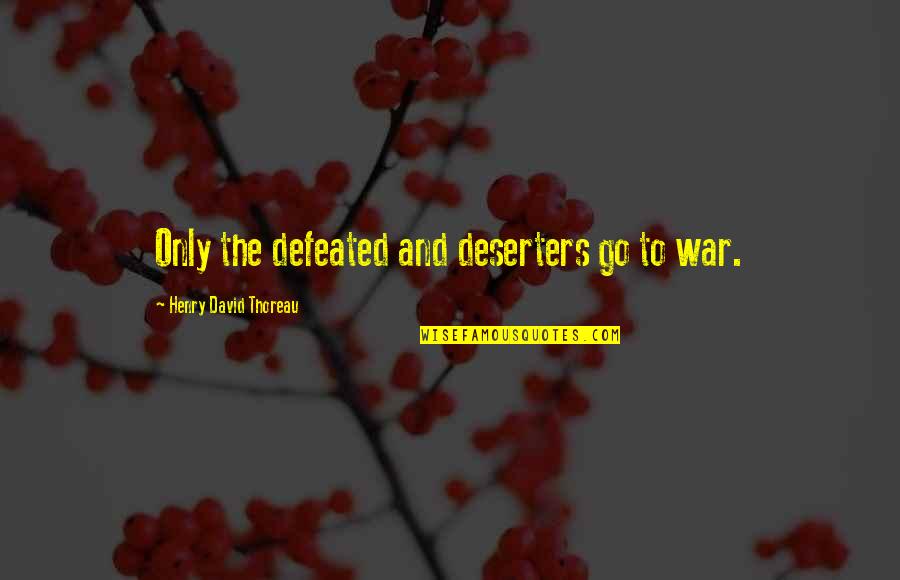 30stm Funny Quotes By Henry David Thoreau: Only the defeated and deserters go to war.