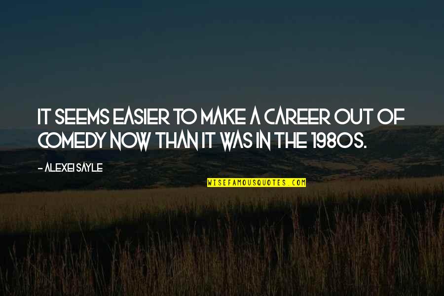 30stm The Kill Quotes By Alexei Sayle: It seems easier to make a career out