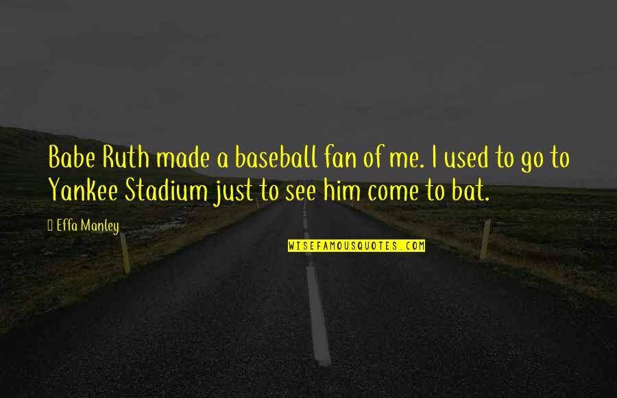 30th Anniversary Quotes By Effa Manley: Babe Ruth made a baseball fan of me.