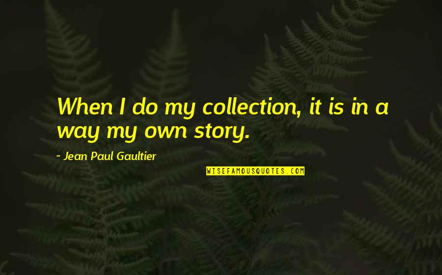 30th Birthday Cards Quotes By Jean Paul Gaultier: When I do my collection, it is in