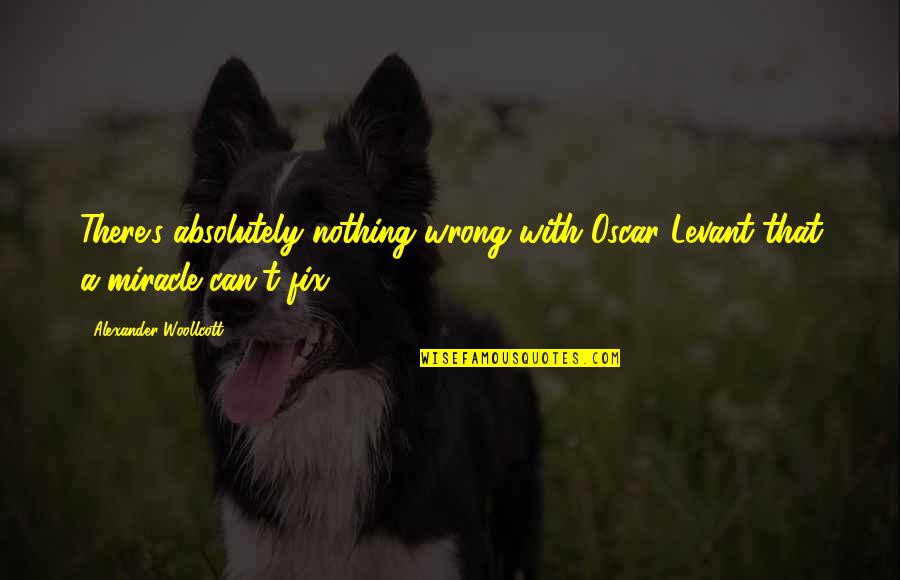 30th Inspirational Quotes By Alexander Woollcott: There's absolutely nothing wrong with Oscar Levant that 30th Inspirational Quotes By Alexander Woollcott: There's absolutely nothing wrong with Oscar Levant that