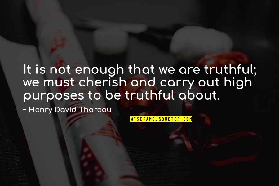 30th Monthsary Quotes By Henry David Thoreau: It is not enough that we are truthful;