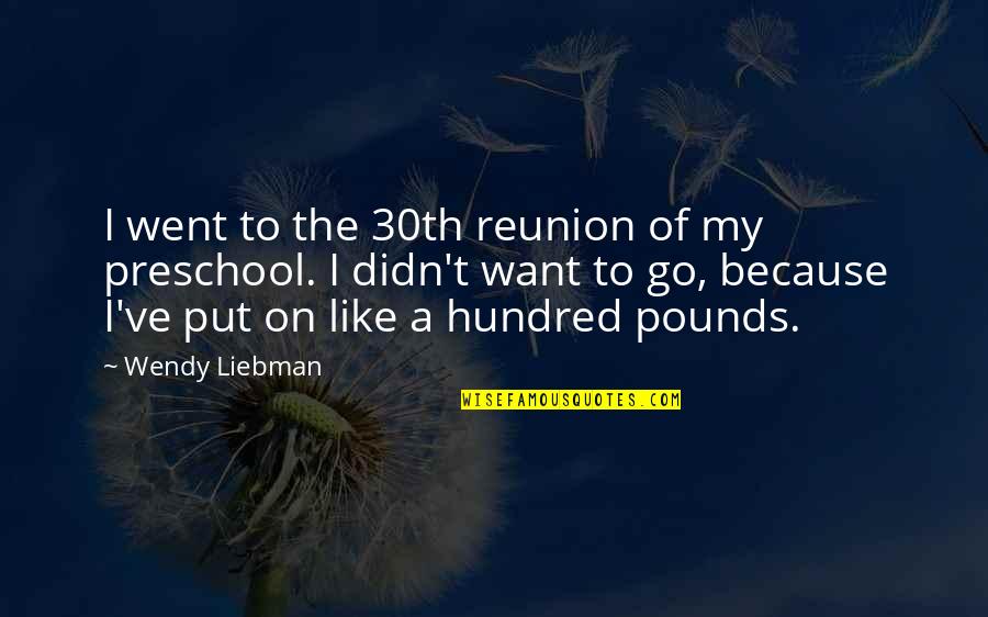 30th Quotes By Wendy Liebman: I went to the 30th reunion of my