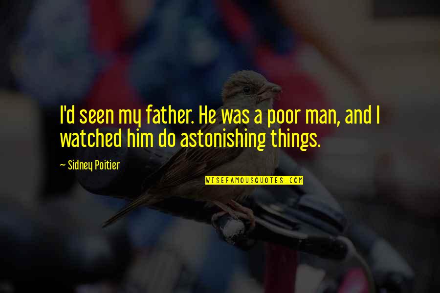 30th Work Anniversary Quotes By Sidney Poitier: I'd seen my father. He was a poor