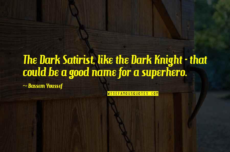 30th Year Ingeborg Bachmann Quotes By Bassem Youssef: The Dark Satirist, like the Dark Knight -