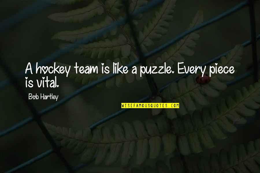 31 December 2013 Quotes By Bob Hartley: A hockey team is like a puzzle. Every