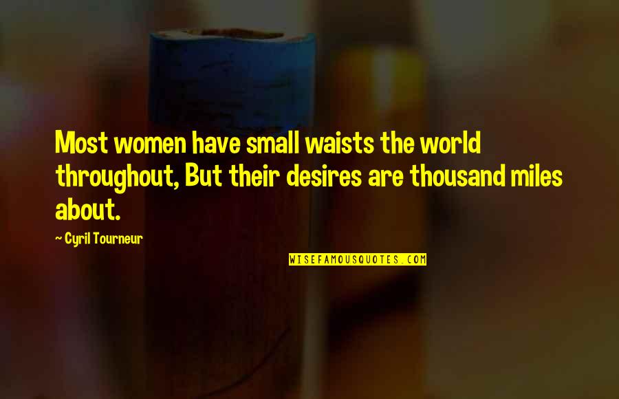 31 Sos Quotes By Cyril Tourneur: Most women have small waists the world throughout,