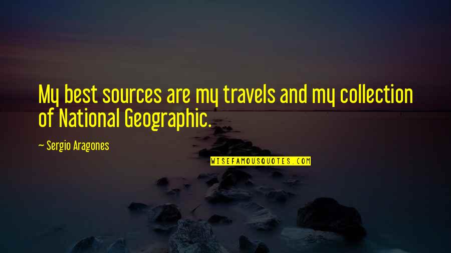 31 Weeks Quotes By Sergio Aragones: My best sources are my travels and my 31 Weeks Quotes By Sergio Aragones: My best sources are my travels and my