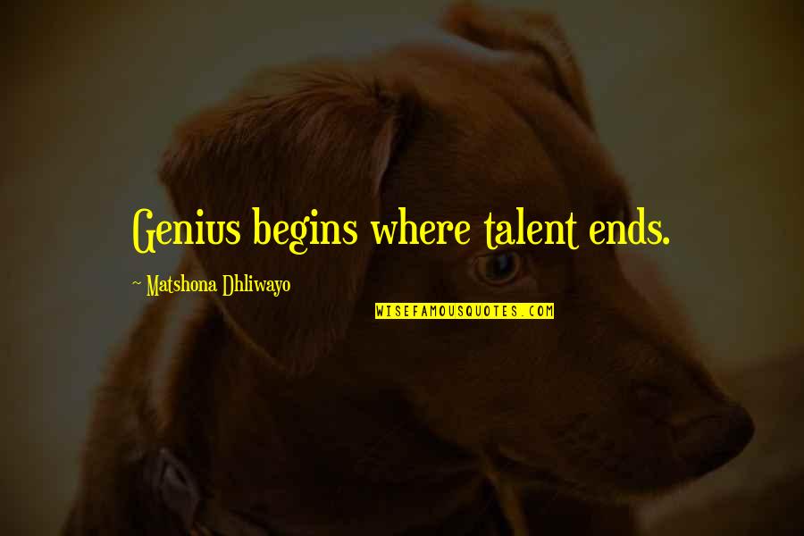 3101 Quotes By Matshona Dhliwayo: Genius begins where talent ends.