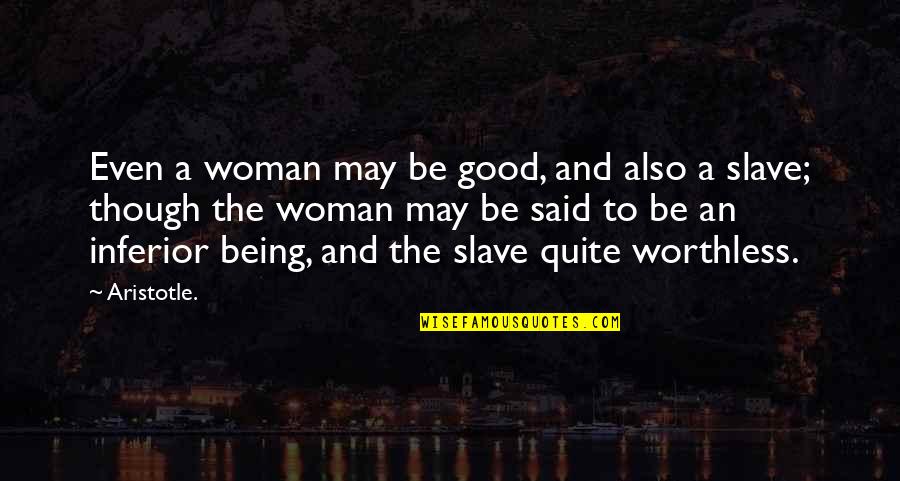 311 Day Quotes By Aristotle.: Even a woman may be good, and also