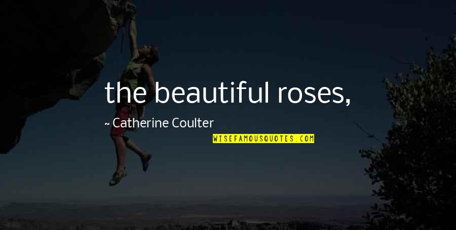 311 Day Quotes By Catherine Coulter: the beautiful roses,