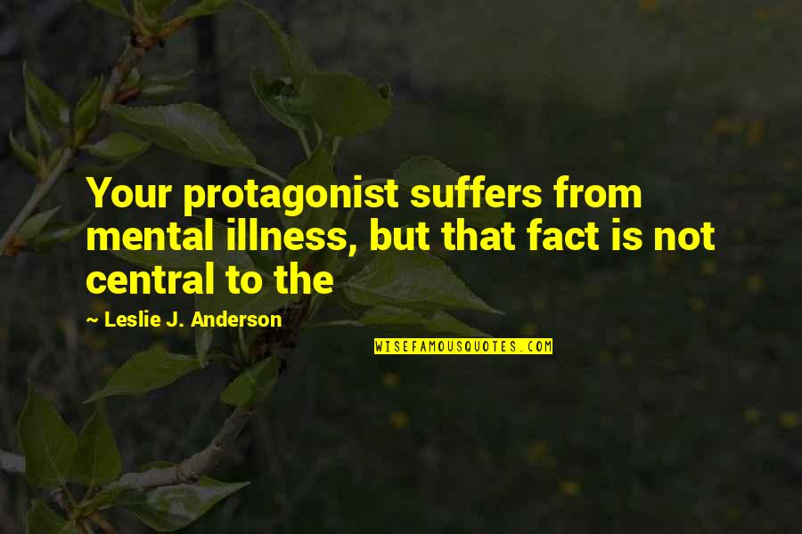 3111 4th Quotes By Leslie J. Anderson: Your protagonist suffers from mental illness, but that 3111 4th Quotes By Leslie J. Anderson: Your protagonist suffers from mental illness, but that