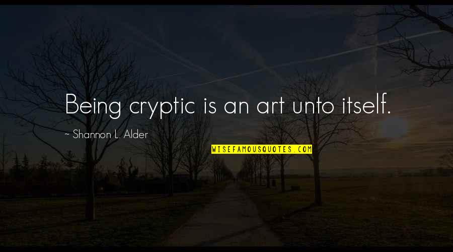 3121 Quotes By Shannon L. Alder: Being cryptic is an art unto itself. 3121 Quotes By Shannon L. Alder: Being cryptic is an art unto itself.