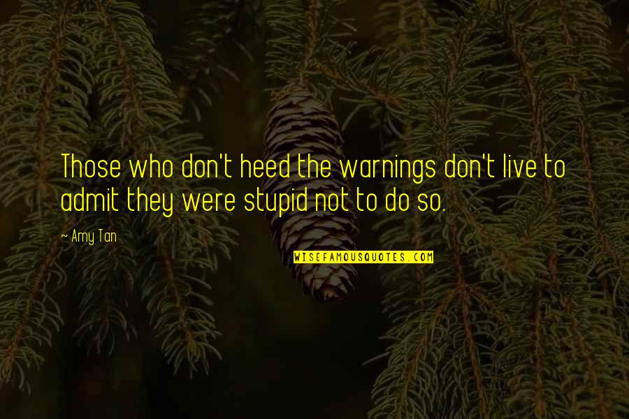 312675 Quotes By Amy Tan: Those who don't heed the warnings don't live