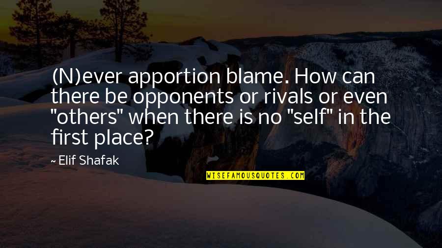 312675 Quotes By Elif Shafak: (N)ever apportion blame. How can there be opponents 312675 Quotes By Elif Shafak: (N)ever apportion blame. How can there be opponents