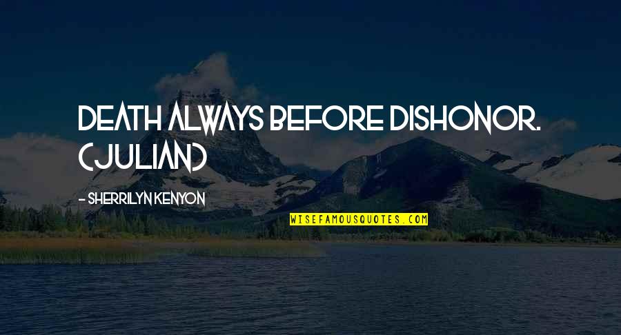 312675 Quotes By Sherrilyn Kenyon: Death always before dishonor. (Julian) 312675 Quotes By Sherrilyn Kenyon: Death always before dishonor. (Julian)