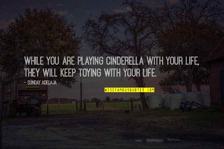 312675 Quotes By Sunday Adelaja: While you are playing Cinderella with your life,