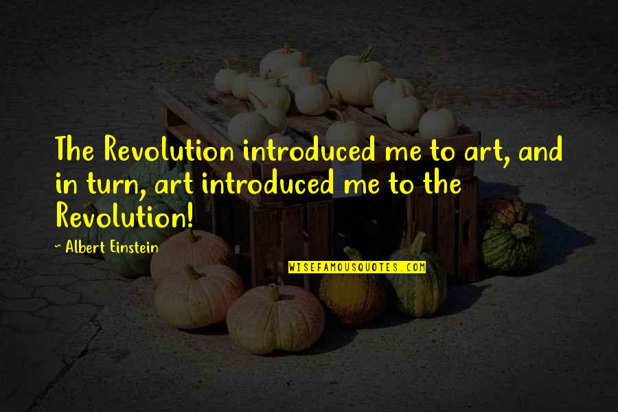 313 Book Quotes By Albert Einstein: The Revolution introduced me to art, and in