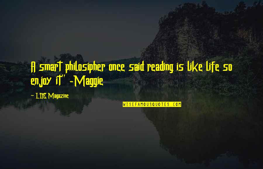 3131 Quotes By LIFE Magazine: A smart philosipher once said reading is like