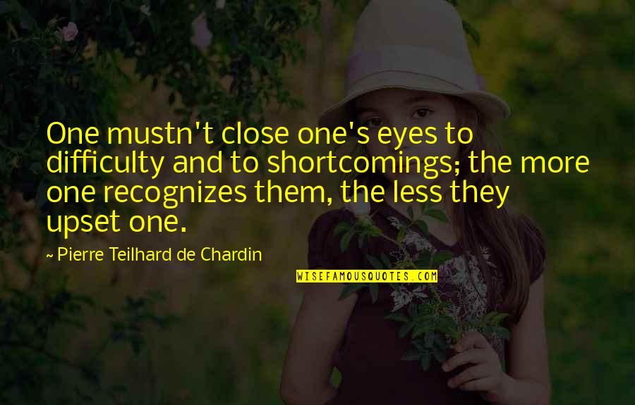 3139155246 Quotes By Pierre Teilhard De Chardin: One mustn't close one's eyes to difficulty and