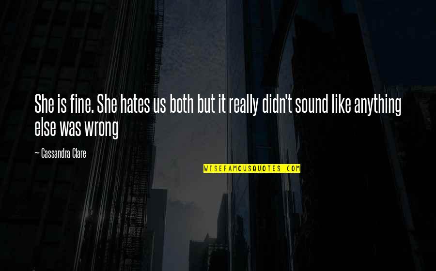 3139162600 Quotes By Cassandra Clare: She is fine. She hates us both but 3139162600 Quotes By Cassandra Clare: She is fine. She hates us both but