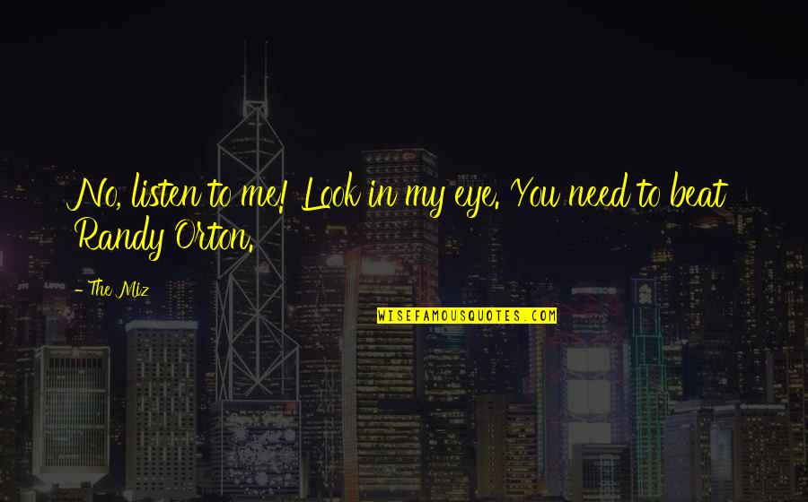 3140 Quotes By The Miz: No, listen to me! Look in my eye.