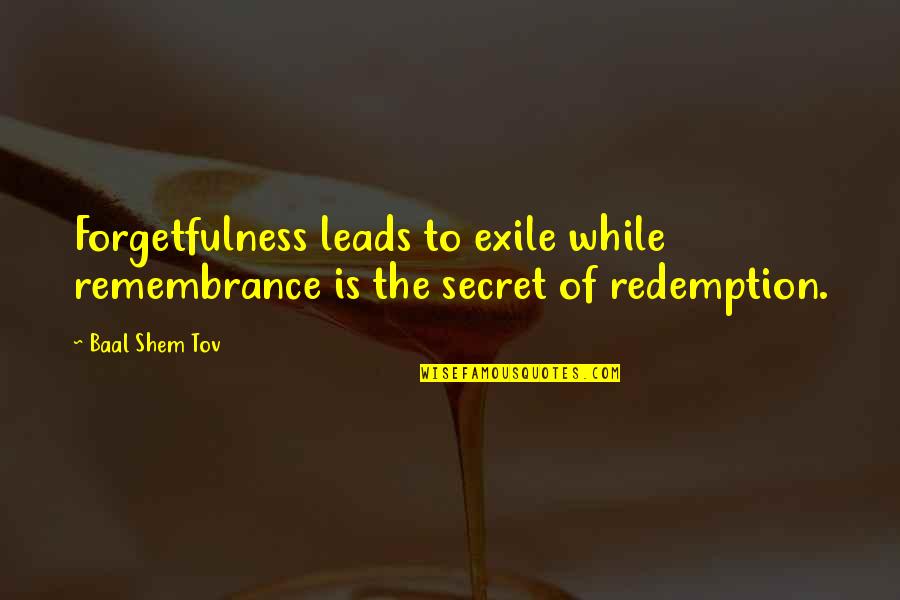 3145236779 Quotes By Baal Shem Tov: Forgetfulness leads to exile while remembrance is the
