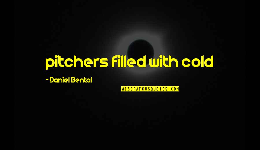 3145236779 Quotes By Daniel Bental: pitchers filled with cold 3145236779 Quotes By Daniel Bental: pitchers filled with cold